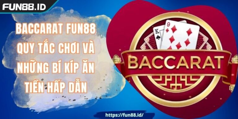 Baccarat FUN88 Quy Tắc Chơi Và Những Bí Kíp Ăn Tiền Hấp Dẫn