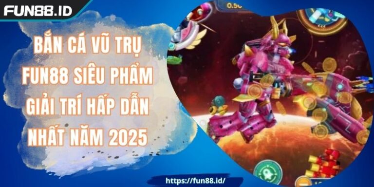 Bắn Cá Vũ Trụ FUN88 Siêu Phẩm Giải Trí Hấp Dẫn Nhất Năm 2025
