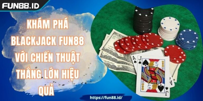 Khám Phá Blackjack FUN88 Với Chiến Thuật Thắng Lớn Hiệu Quả 9 Khám Phá Blackjack FUN88 Với Chiến Thuật Thắng Lớn Hiệu Quả