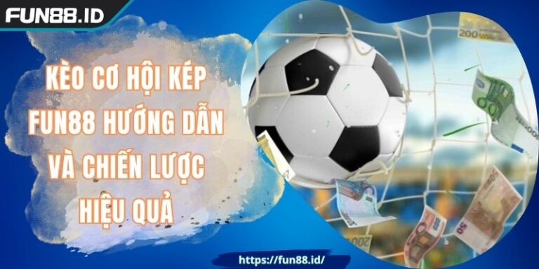 Kèo Cơ Hội Kép FUN88 Hướng Dẫn Và Chiến Lược Hiệu Quả
