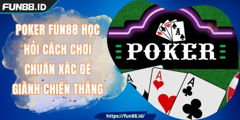 Poker FUN88 Học Hỏi Cách Chơi Chuẩn Xác Để Giành Chiến Thắng 10 Poker FUN88 Học Hỏi Cách Chơi Chuẩn Xác Để Giành Chiến Thắng