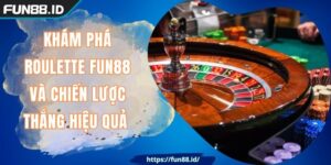 Khám Phá Roulette FUN88 Và Chiến Lược Thắng Hiệu Quả
