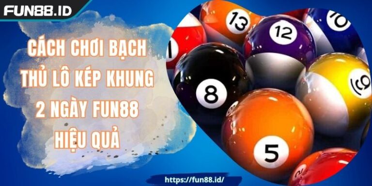 Cách Chơi Bạch Thủ Lô Kép Khung 2 Ngày FUN88 Hiệu Quả 3 Cách Chơi Bạch Thủ Lô Kép Khung 2 Ngày FUN88 Hiệu Quả
