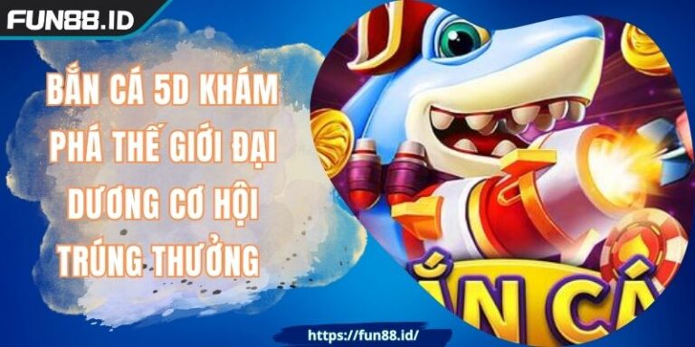 Bắn Cá 5D Khám Phá Thế Giới Đại Dương Cơ Hội Trúng Thưởng 9 Bắn Cá 5D Khám Phá Thế Giới Đại Dương Cơ Hội Trúng Thưởng
