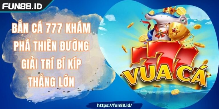 Bắn Cá 777 Khám Phá Thiên Đường Giải Trí Bí Kíp Thắng Lớn 8 Bắn Cá 777 Khám Phá Thiên Đường Giải Trí Bí Kíp Thắng Lớn