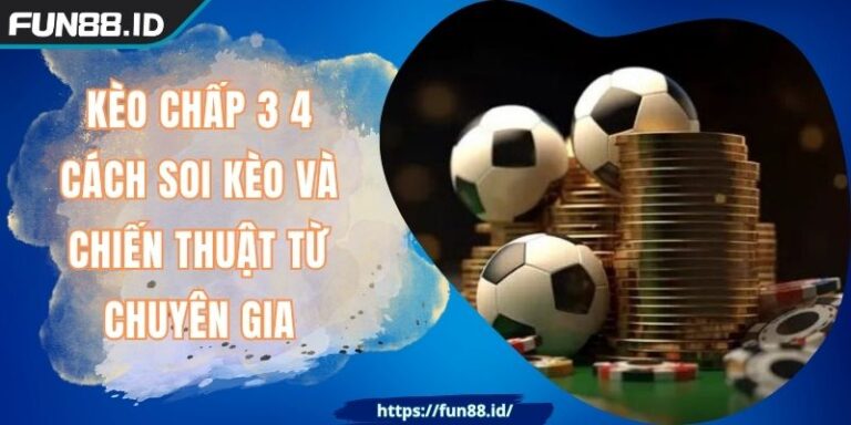 Kèo Chấp 3 4 Cách Soi Kèo Và Chiến Thuật Từ Chuyên Gia