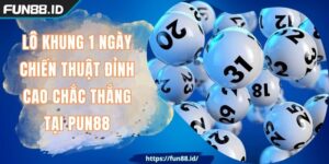 Lô Khung 1 Ngày Chiến Thuật Đỉnh Cao Chắc Thắng Tại Fun88