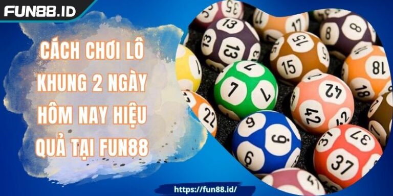 Cách Chơi Lô Khung 2 Ngày Hôm Nay Hiệu Quả Tại FUN88 2 Cách Chơi Lô Khung 2 Ngày Hôm Nay Hiệu Quả Tại FUN88
