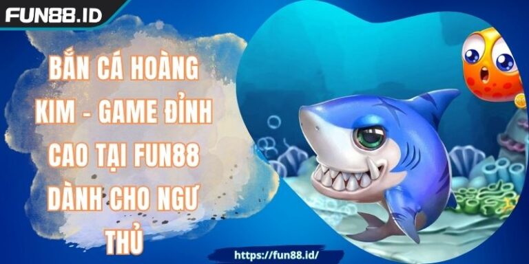 Bắn Cá Hoàng Kim - Game Đỉnh Cao Tại FUN88 Dành Cho Ngư Thủ 11 Bắn Cá Hoàng Kim - Game Đỉnh Cao Tại FUN88 Dành Cho Ngư Thủ