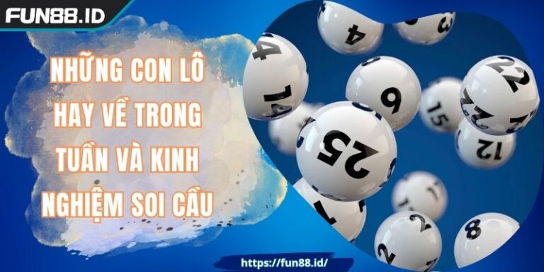 Những Con Lô Hay Về Trong Tuần Và Kinh Nghiệm Soi Cầu