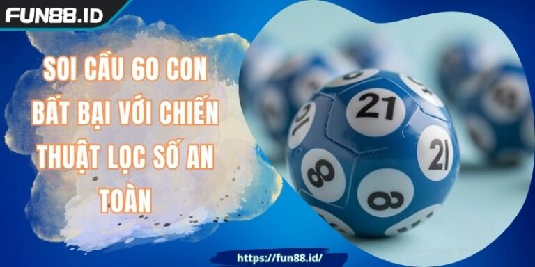 Soi Cầu 60 Con Bất Bại Với Chiến Thuật Lọc Số An Toàn