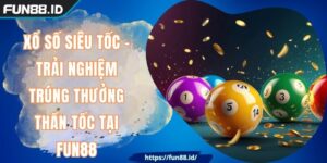 Xổ số siêu tốc - Trải Nghiệm Trúng Thưởng Thần Tốc Tại FUN88